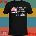 I’m Afraid Of What Might Happen If I Relax T-shirt