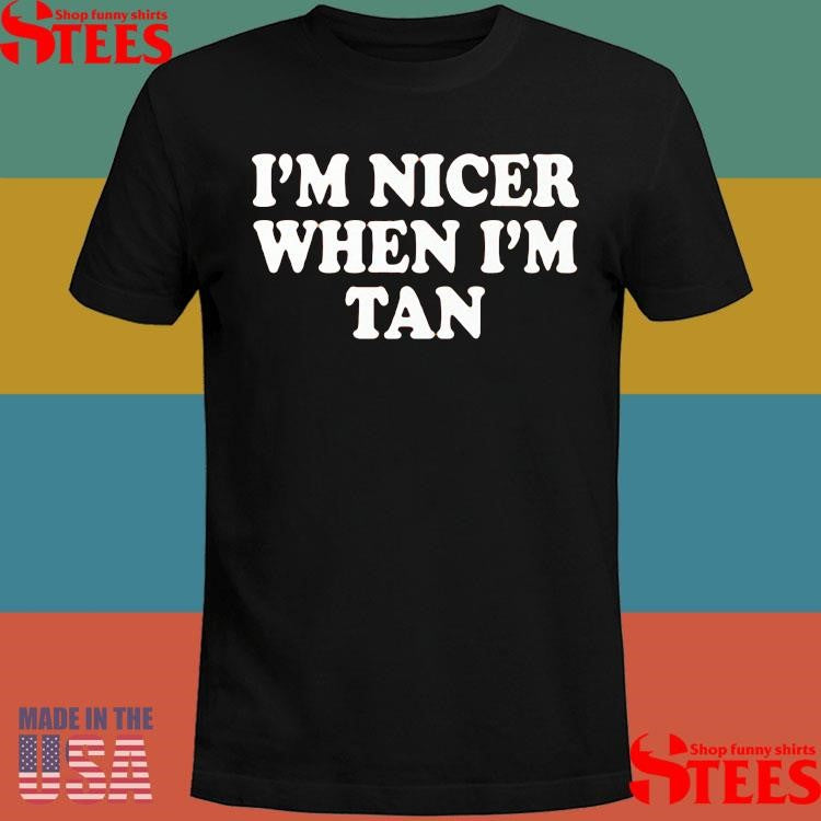 I’m Nicer When I’m Tan Shirts