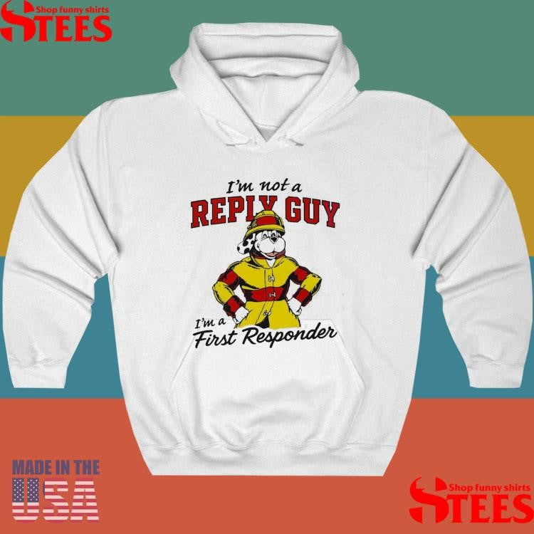 I’m Not A Reply Guy I’m A First Responder T-shirt