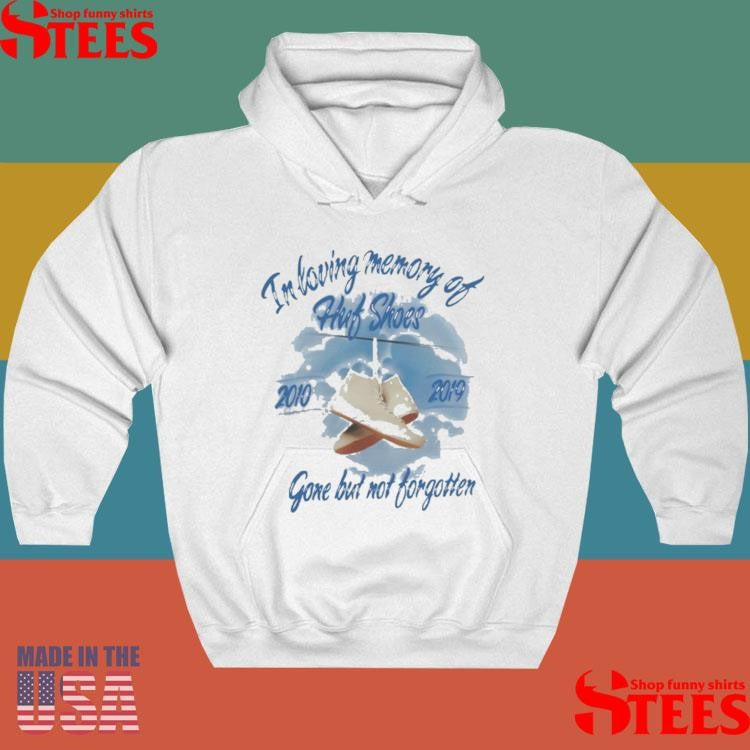 In Loving Memory Of Huf Shoes 2010 2019 Gone But Not Forgotten Shirts