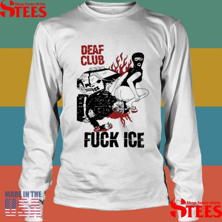 Inc Deaf Club Fuck Ice Shirts