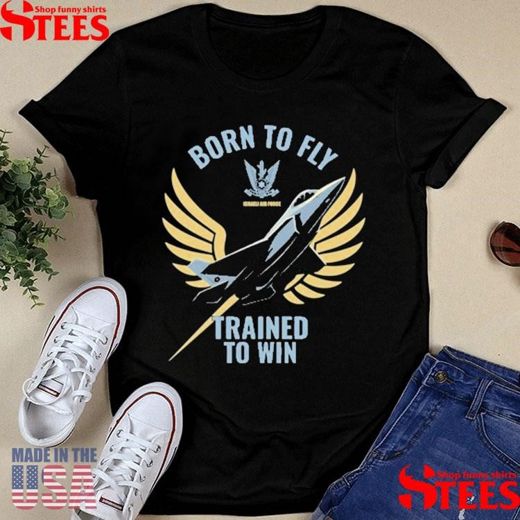 Israeli Air Force Iaf Born To Fly Trained To Win T-Shirts