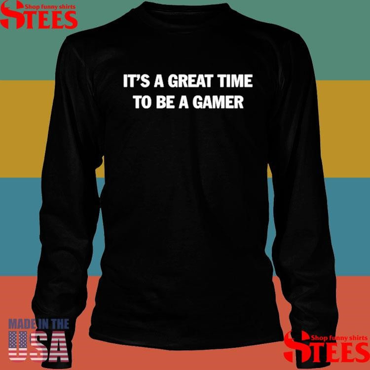 It’s A Great Time To Be A Gamer Shirts