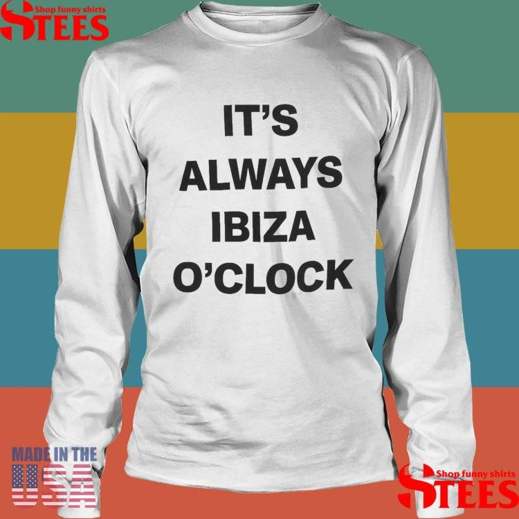 It’s Always Ibiza O’clock Shirts