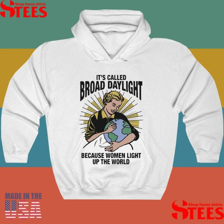 It’s Called Broad Daylight Because Women Light Up The World Shirts