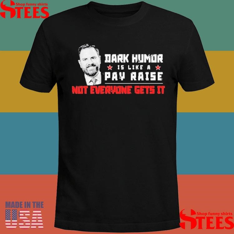 Jd Vance Dark Humor Is Like A Pay Raise Not Everyone Gets It Shirts