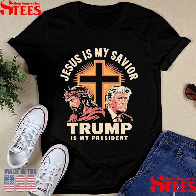 Jesus Is My Savior Trump Is My President Religious Political Shirts