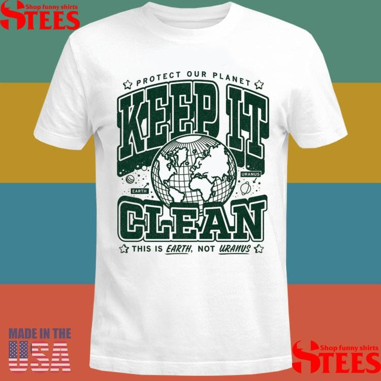 Keep It Clean Protect Our Planet This Is Earth Not Uranus Max Collegiate Shirts