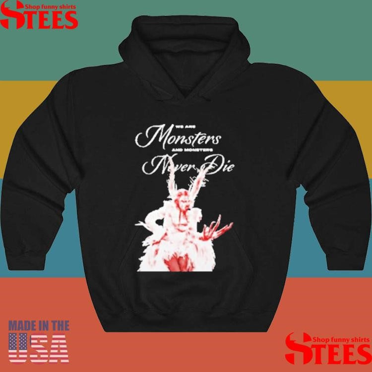 Lady Gaga We Are Monsters And Monsters Never Die Shirts