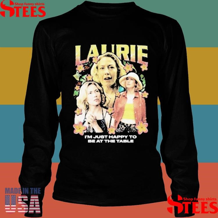 Laurie Rap I’m Just Happy To Be At The Table Shirts
