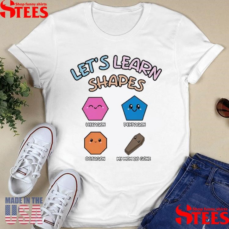 Let’s Learn Shapes Hexagon Pentagon Octagon My Mom Is Gone Shirts