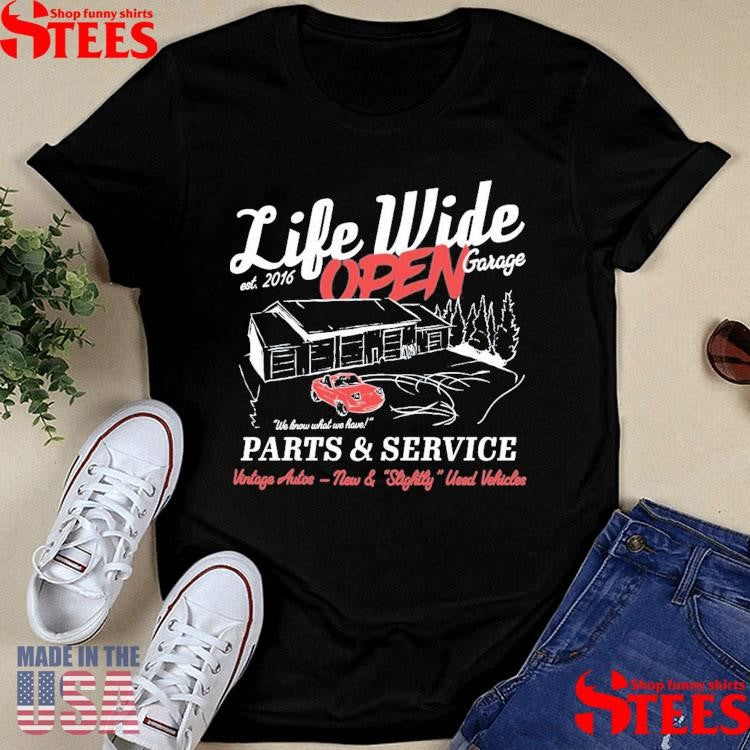 Life Wide Open Open Garage We Know What We Have Parts And Service Vintage Autos New And Slightly Used Vehicles Cboystv Est 2016 Shirts