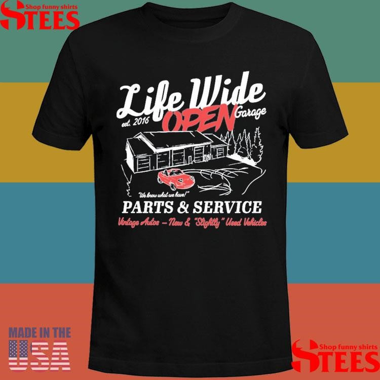 Life Wide Open Open Garage We Know What We Have Parts And Service Vintage Autos New And Slightly Used Vehicles Cboystv Est 2016 Shirts