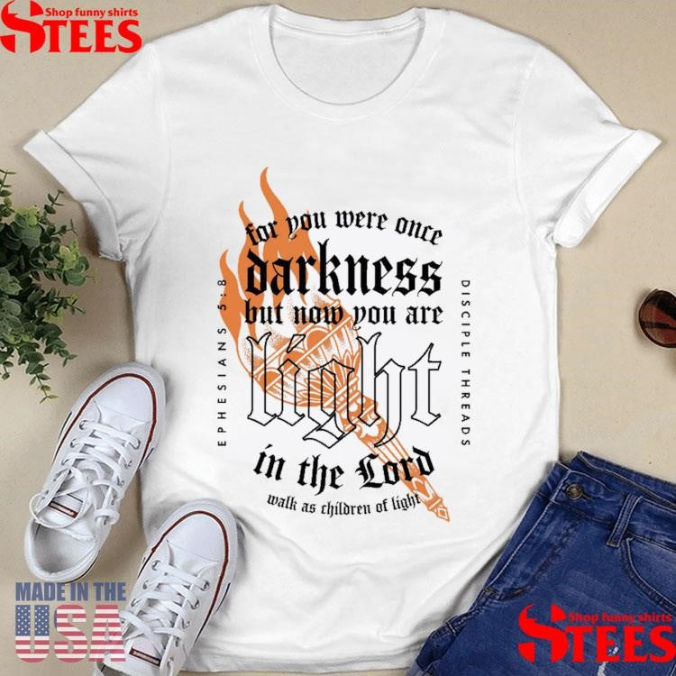 Light In The Lord For You Were Once Darkness But Now You Are Light In The Lord Shirts