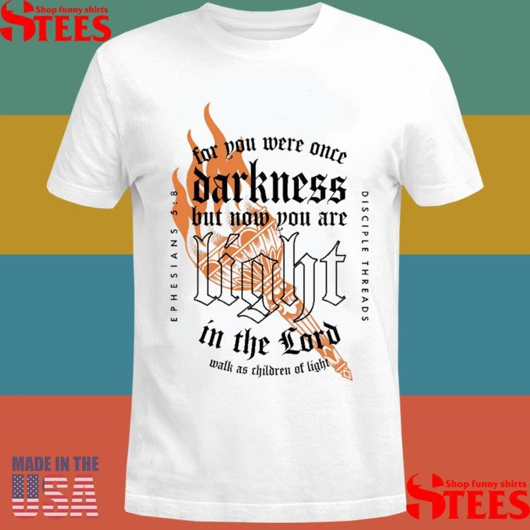 Light In The Lord For You Were Once Darkness But Now You Are Light In The Lord Shirts