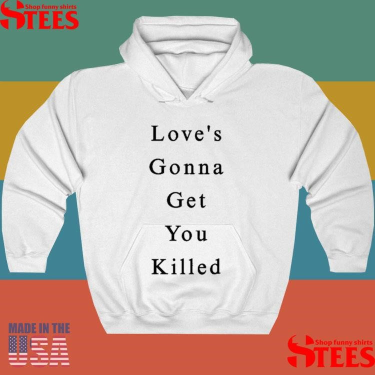 Love’s Gonna Get You Killed Shirts