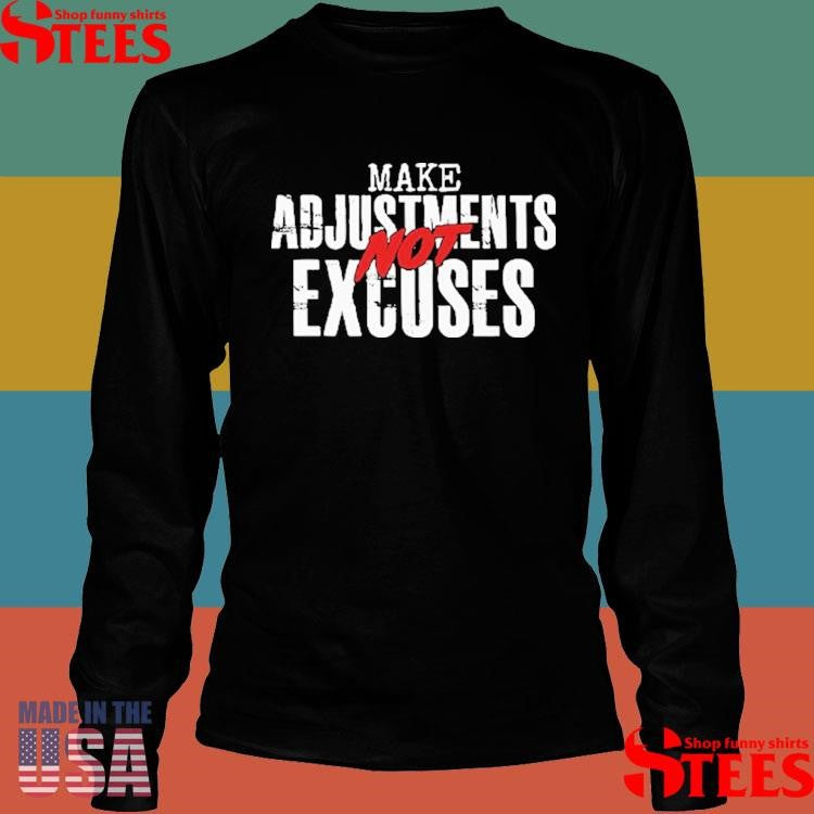 Make Adjustments Not Excuses Shirts