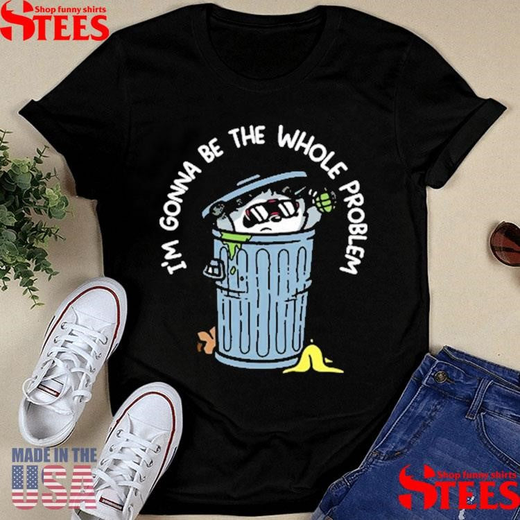 Mandatoryfunday I’m Gonna Be The The Whole Problem Shirts