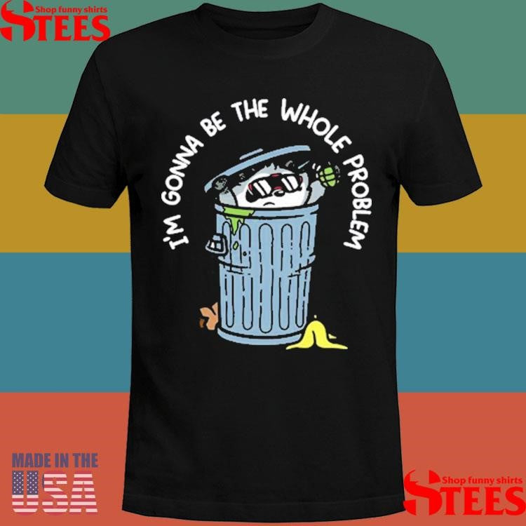 Mandatoryfunday I’m Gonna Be The The Whole Problem Shirts