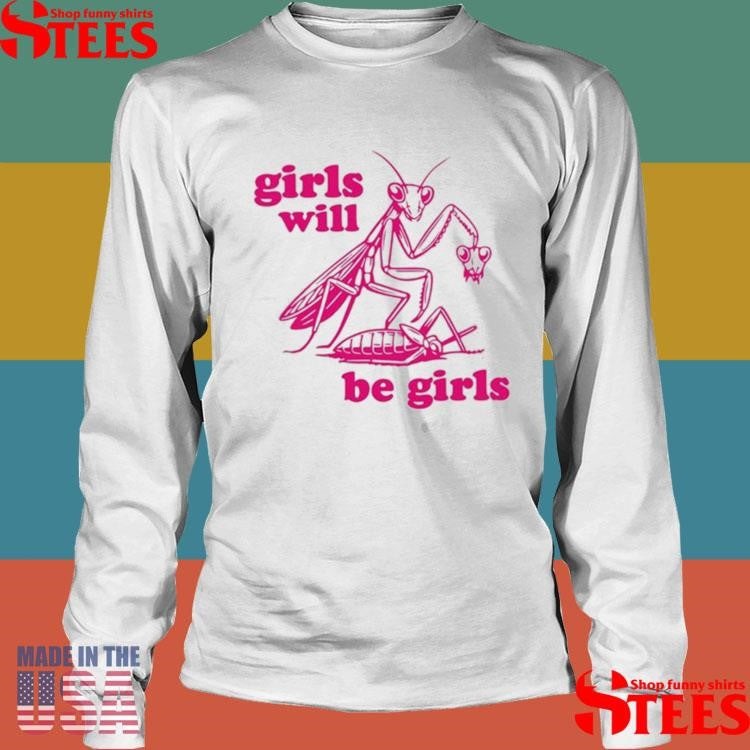 Mantis Girls Will Be Girls T-shirt