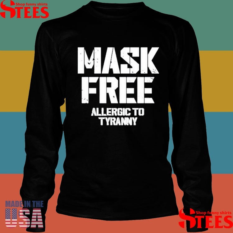 Mask Free Allergic To Tyranny Shirts