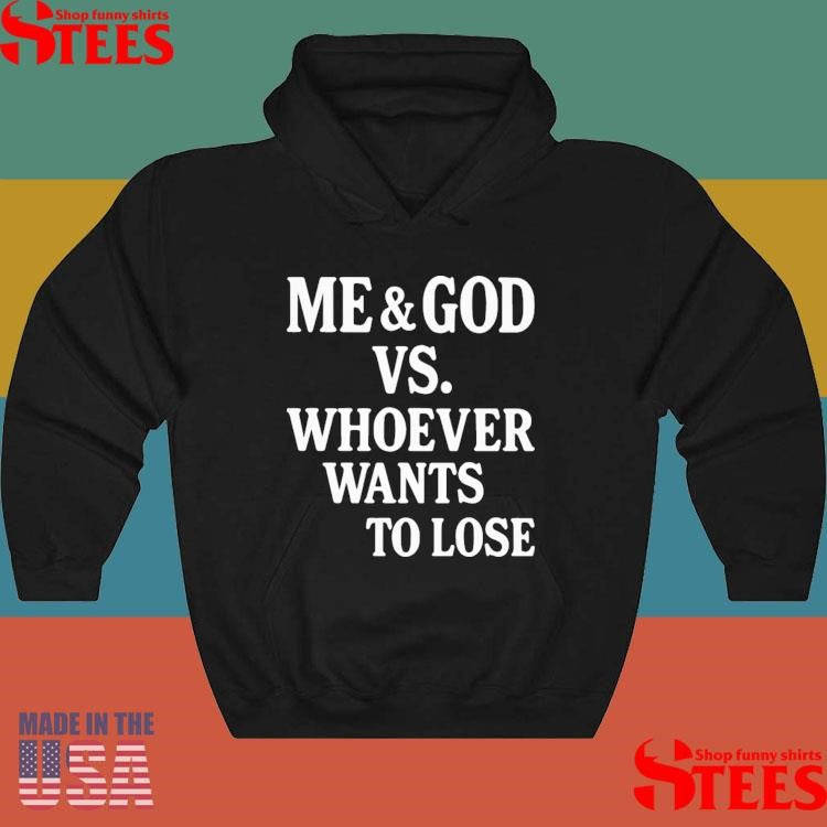 Me And God Vs Whoever Wants To Lose T-shirt