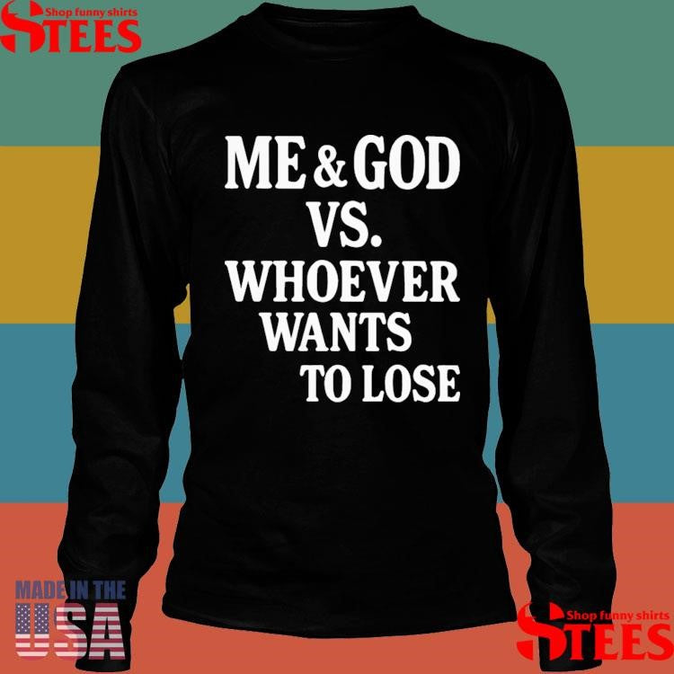 Me And God Vs Whoever Wants To Lose T-shirt