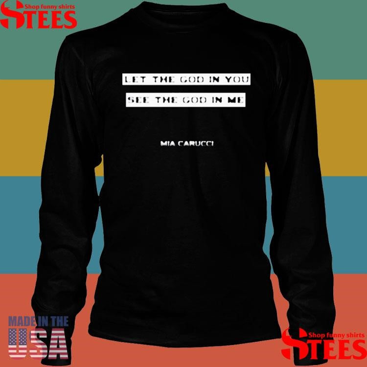 Mia Carucci Let The God In You See The God In Me T-shirts