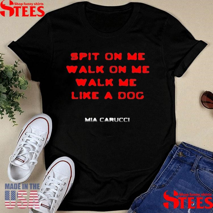 Mia Carucci Spit On Me Walk On Me Like A Dog T-shirts