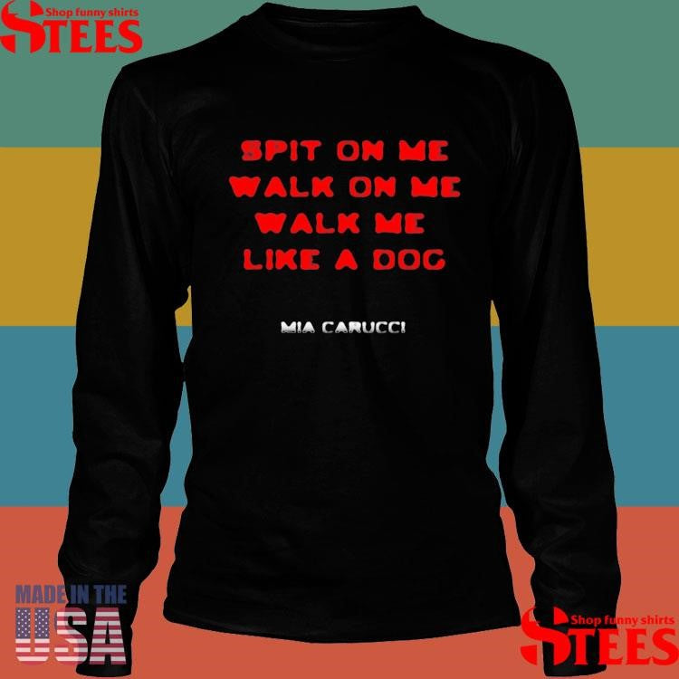 Mia Carucci Spit On Me Walk On Me Like A Dog T-shirts