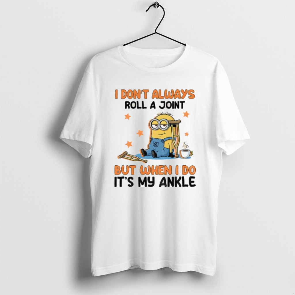 Official Minion I Dont Always Roll A Joint But When I Do Its My Ankle