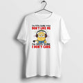 Official Minion Im 97 Sure You Dont Like Me Im 100 Sure I Dont Care
