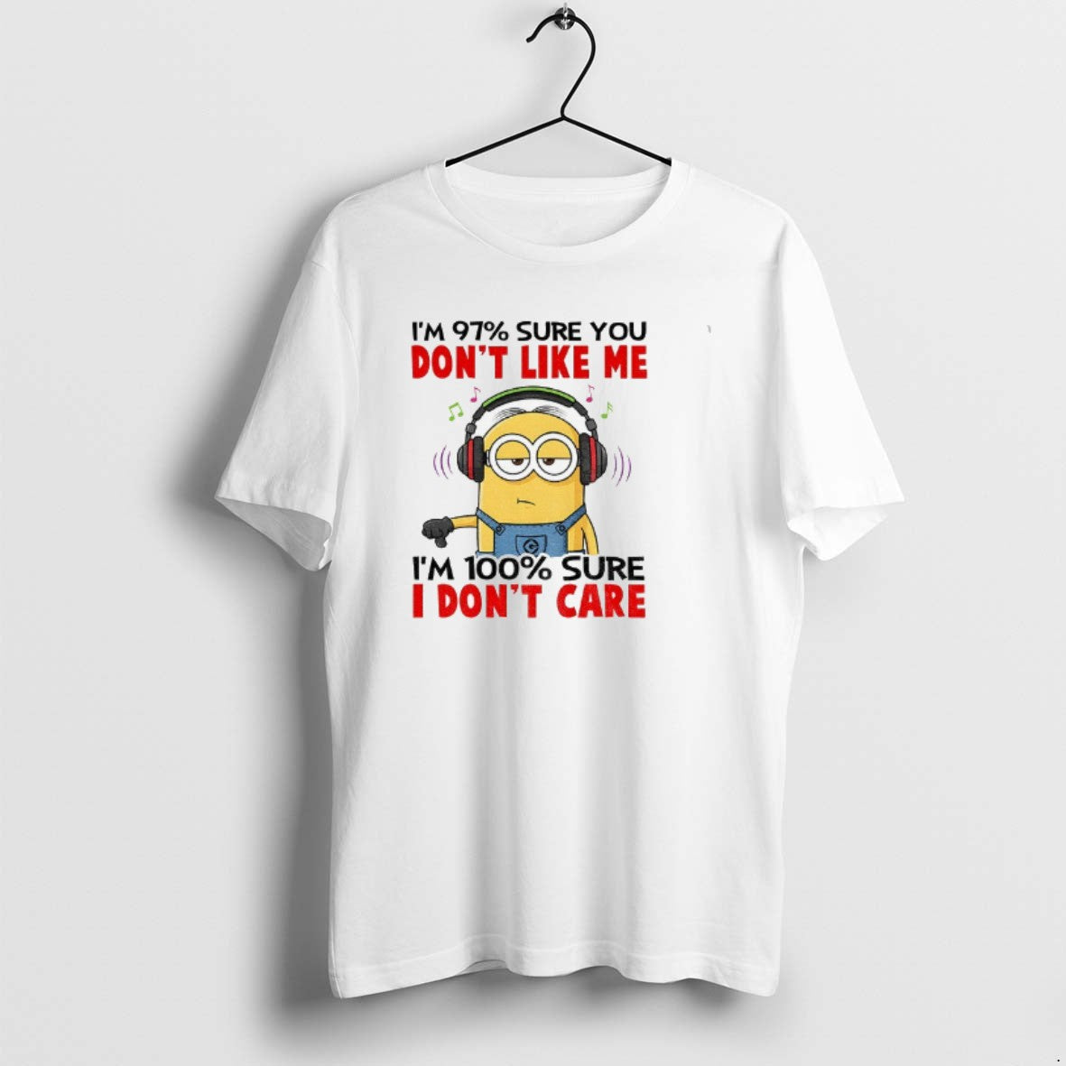 Official Minion Im 97 Sure You Dont Like Me Im 100 Sure I Dont Care