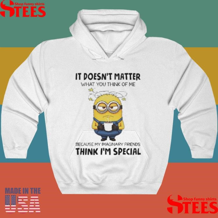 Minion It Doesn’t Matter What You Think Of Me Shirts