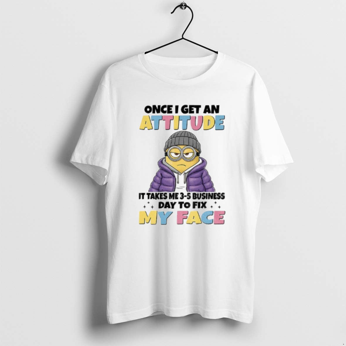 Official Minion Once I Get An Attitude It Takes Me 3 5 Business Days To