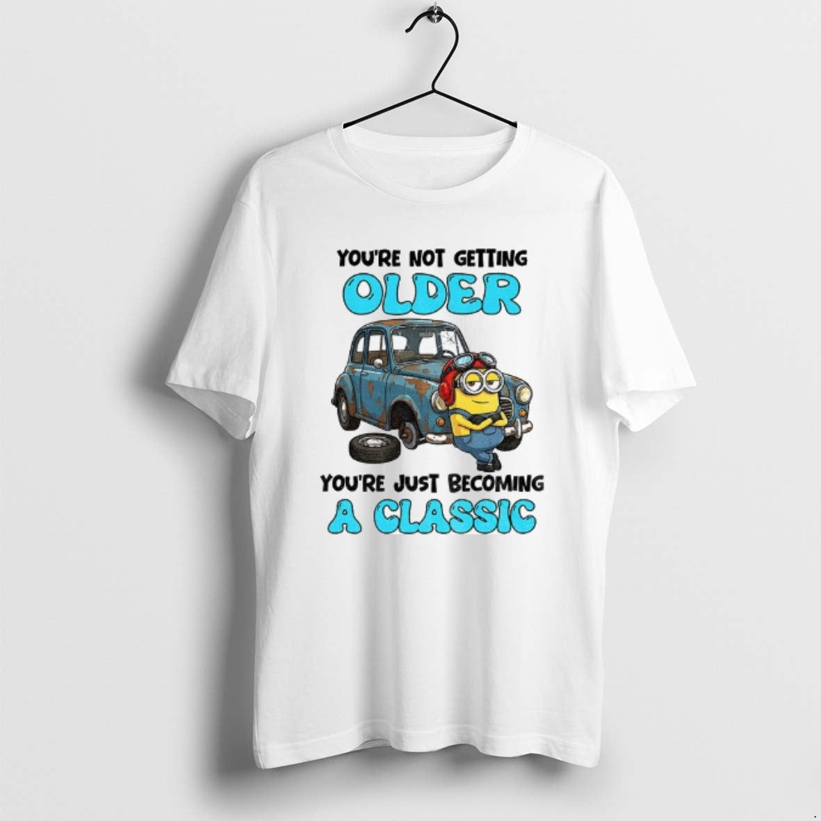 Official Minion Youre Not Getting Older Youre Just Becoming A Classic