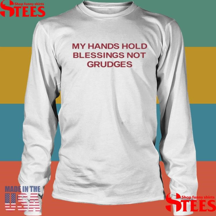 My Hands Hold Blessing Not Grudges Shirts