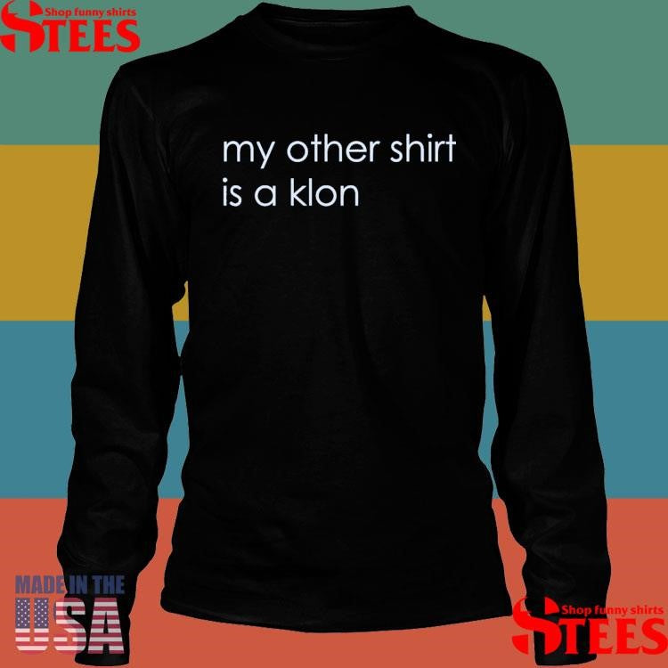 My Other Shirts Is A Klon Shirts
