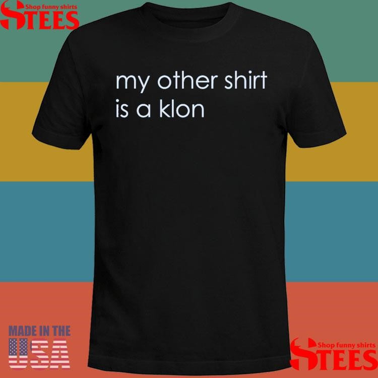 My Other Shirts Is A Klon Shirts
