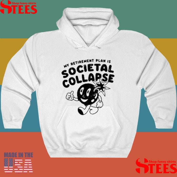 My Retirement Plan Is Societal Collapse Shirts