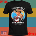 Nacho Gulf No More Trump T-shirt