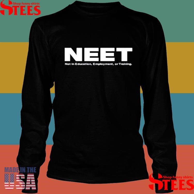 Neet Not In Education Employment Or Training Shirts