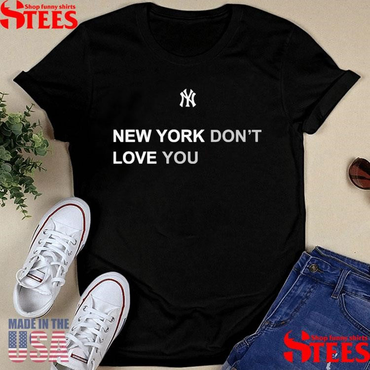 New York Baseball Don’t Love You Shirts