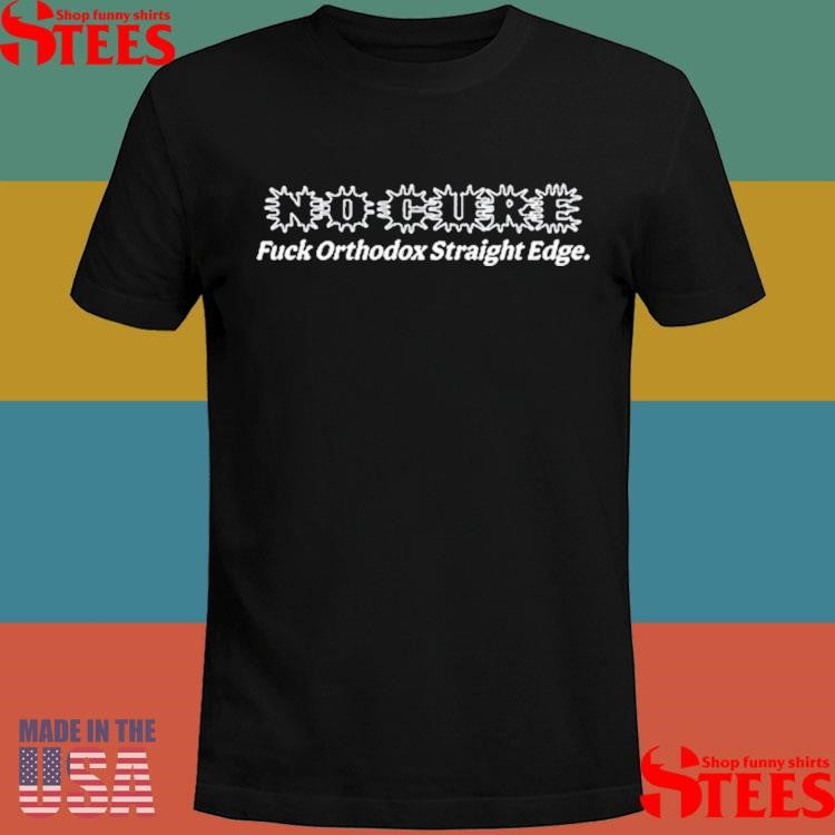 No Cure Fuck Orthodox Straight Edge T-shirt