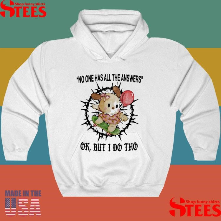 No One Has All The Answers Ok But I Do Tho Shirts