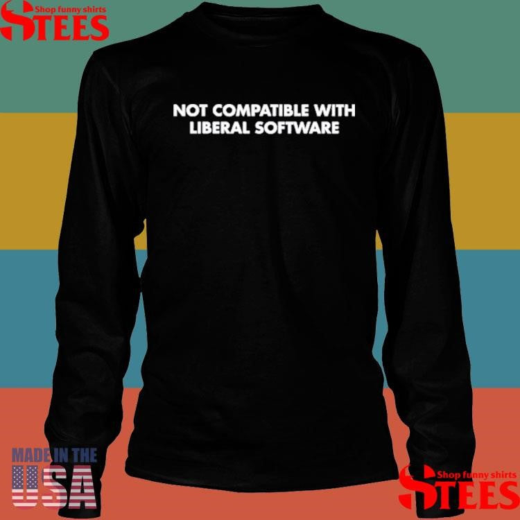 Not Compatible With Liberal Softwave T-shirt