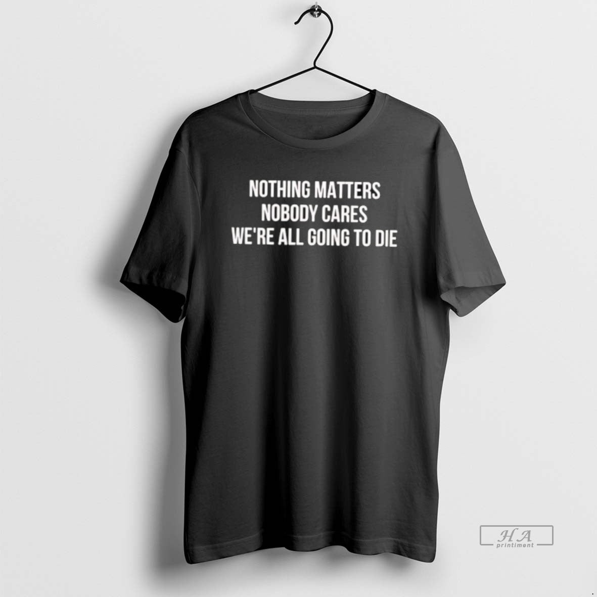 Official Nothing Matters Nobody Cares We Are All Going To Die
