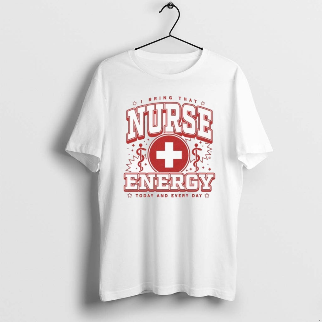 Official Nurse Energy I Bring That Today And Every Day Max