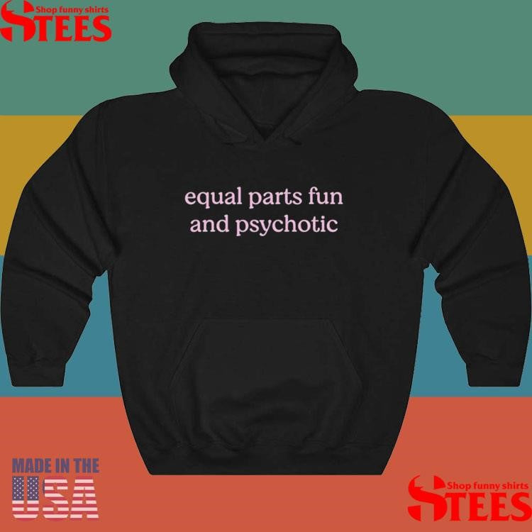 Official Equal Parts Fun And Psychotic Shirtss
