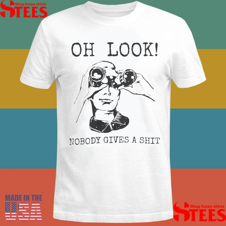 Oh Look Nobody Gives A Shit T-shirt